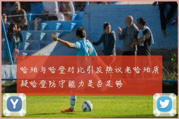 哈珀与哈登对比引发热议老哈珀质疑哈登防守能力是否足够