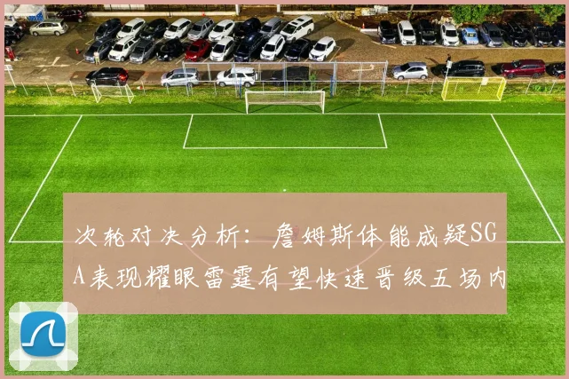 次轮对决分析：詹姆斯体能成疑SGA表现耀眼雷霆有望快速晋级五场内