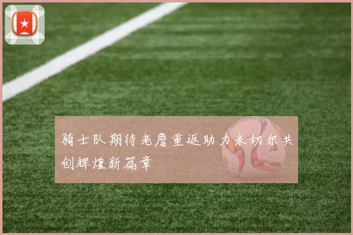 骑士队期待老詹重返助力米切尔共创辉煌新篇章